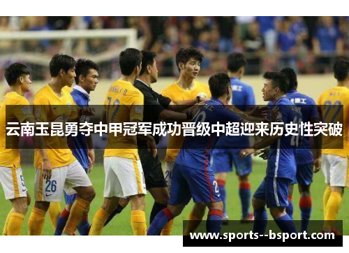 云南玉昆勇夺中甲冠军成功晋级中超迎来历史性突破